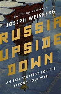 Russia upside down : an exit strategy for the second Cold War / First edition