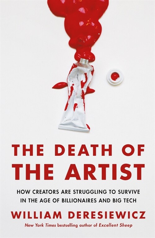 The Death of the Artist: How Creators Are Struggling to Survive in the Age of Billionaires and Big Tech (Paperback)