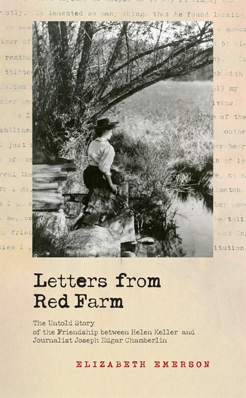 Letters from Red Farm: The Untold Story of the Friendship Between Helen Keller and Journalist Joseph Edgar Chamberlin (Hardcover)