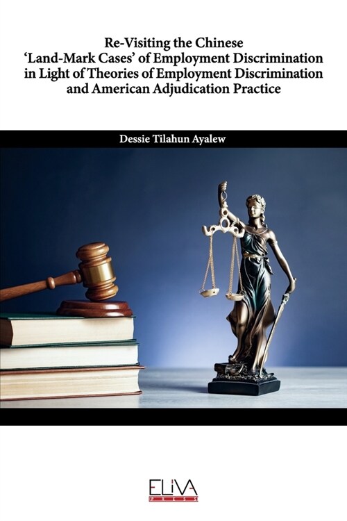 Re-Visiting the Chinese Land-Mark Cases of Employment Discrimination in Light of Theories of Employment Discrimination and American Adjudication Pra (Paperback)