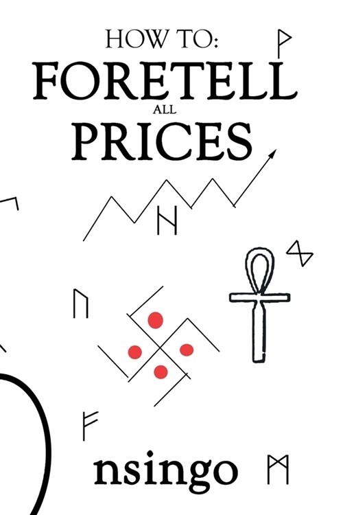 How To Foretell All Prices : Being A Discourse On The Fundamentals For Forecasting Changes In Price According To Time. (Paperback, 2 New edition)