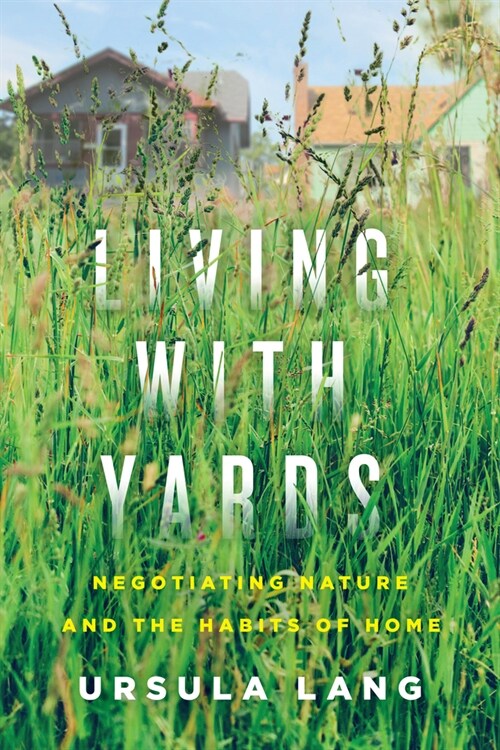 Living with Yards: Negotiating Nature and the Habits of Home (Paperback)
