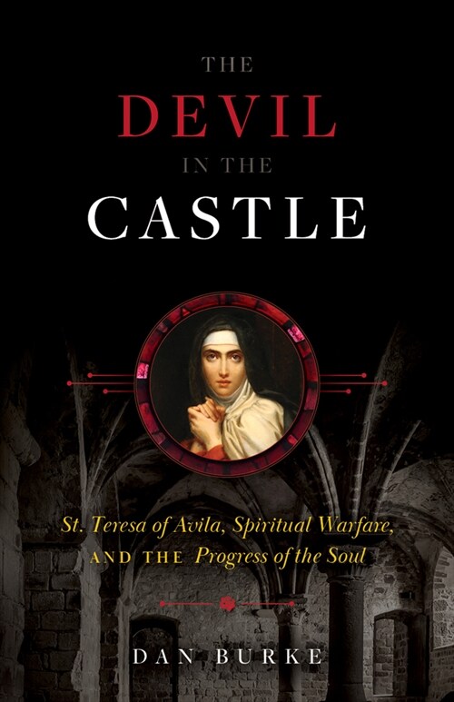 The Devil in the Castle: St. Teresa of Avila, Spiritual Warfare, and the Progress of the Soul (Hardcover)