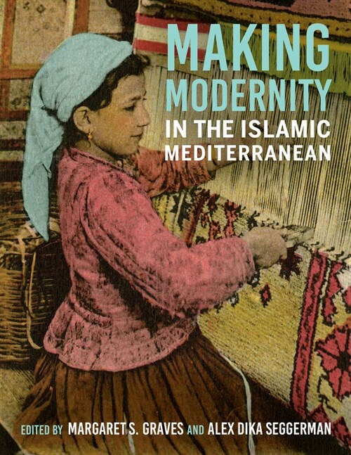 Making Modernity in the Islamic Mediterranean (Hardcover)