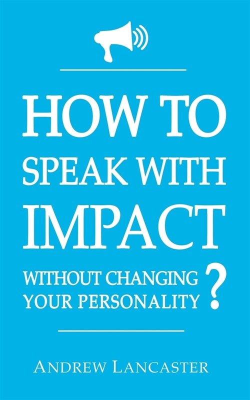 HOW TO SPEAK WITH IMPACT Without Changing Your Personality ?: The Ultimate Guide to be More Charismatic and Make People Finally Listen to You - How to (Paperback)