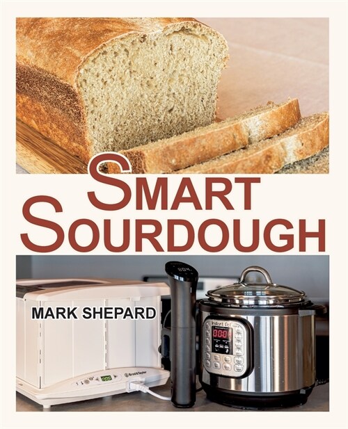 Smart Sourdough: The No-Starter, No-Waste, No-Cheat, No-Fail Way to Make Naturally Fermented Bread in 24 Hours or Less with a Home Proo (Paperback)