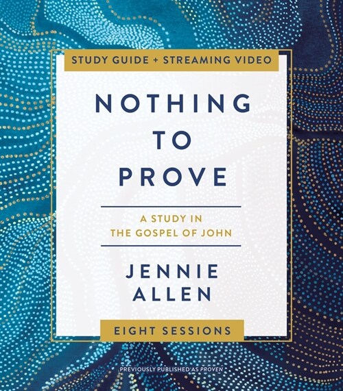 Nothing to Prove Bible Study Guide Plus Streaming Video: Eight-Session Bible Study in the Gospel of John (Paperback)