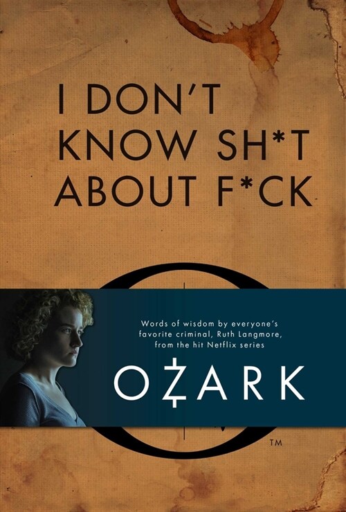 I Dont Know Sh*t about F*ck: The Official Ozark Guide to Life by Ruth Langmore (TV Gifts) (Hardcover)