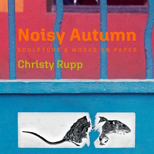 Noisy Autumn: Sculpture and Works on Paper by Christy Rupp (Hardcover)