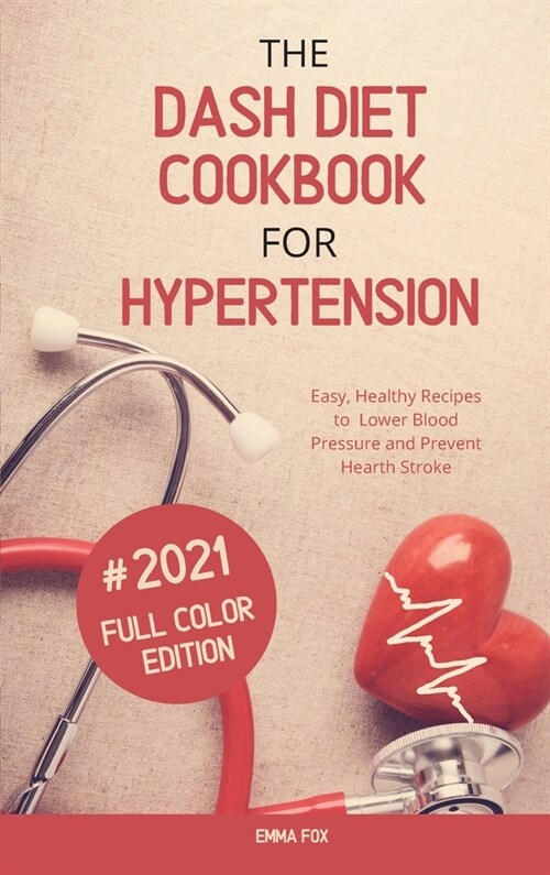 The Dash Diet Cookbook for Hypertension: Easy, Healthy Recipes to Lower Blood Pressure and Prevent Hearth Stroke (Hardcover)