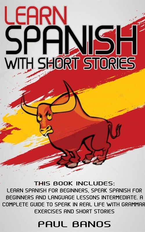 Learn Spanish with Short Stories: This Book Includes: Learn Spanish for Beginners, Speak Spanish for Beginners and Language Lessons Intermediate. A co (Hardcover)