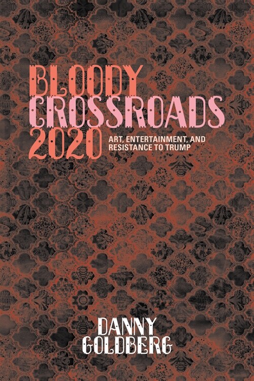 Bloody Crossroads 2020: Art, Entertainment, and Resistance to Trump (Hardcover)