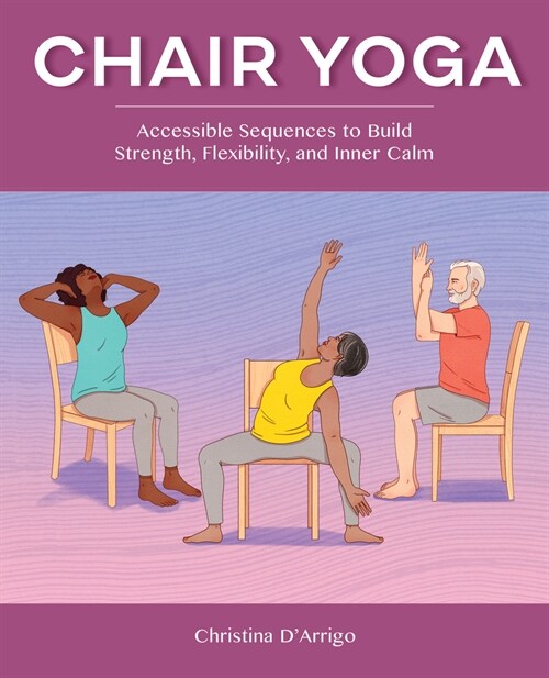Chair Yoga: Accessible Sequences to Build Strength, Flexibility, and Inner Calm (Paperback)