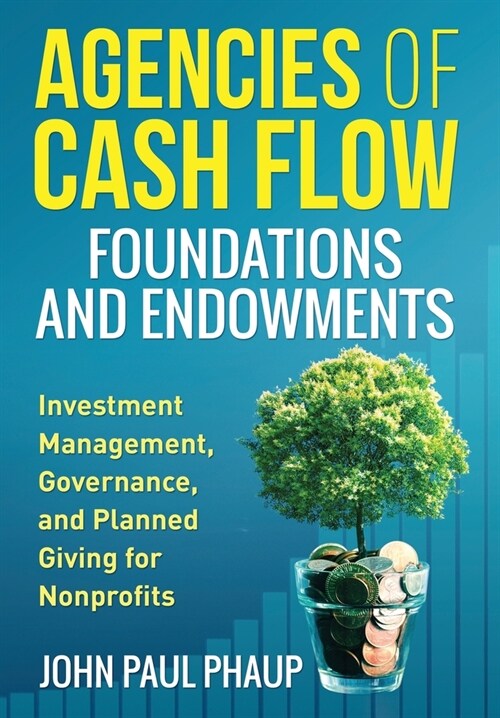 Agencies of Cash Flow: How to Raise and Invest Long-Term Money for Foundations and Endowments (Hardcover)