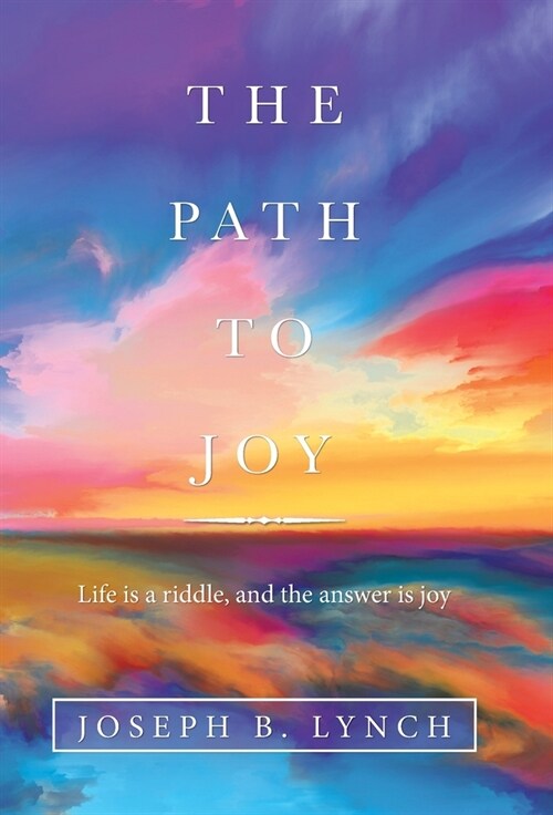 The Path to Joy: Life Is a Riddle, and the Answer Is Joy (Hardcover)