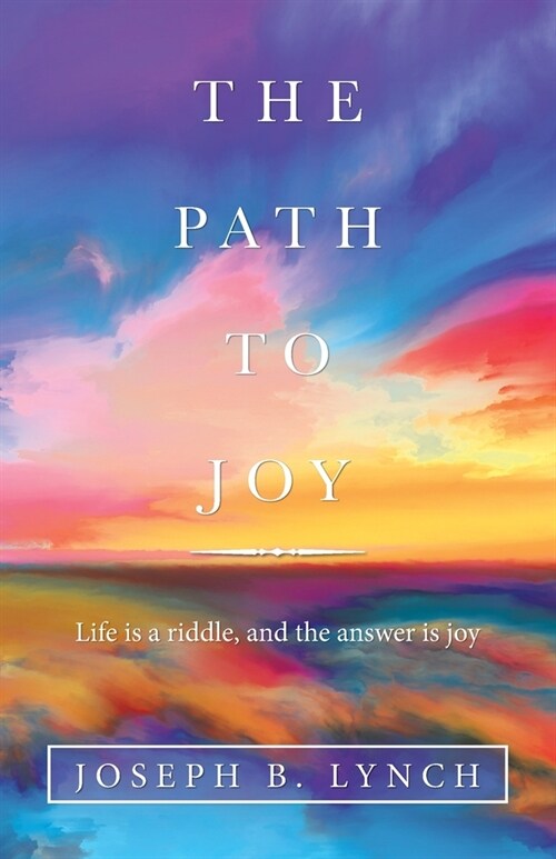 The Path to Joy: Life Is a Riddle, and the Answer Is Joy (Paperback)