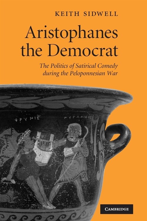 Aristophanes the Democrat : The Politics of Satirical Comedy during the Peloponnesian War (Paperback)