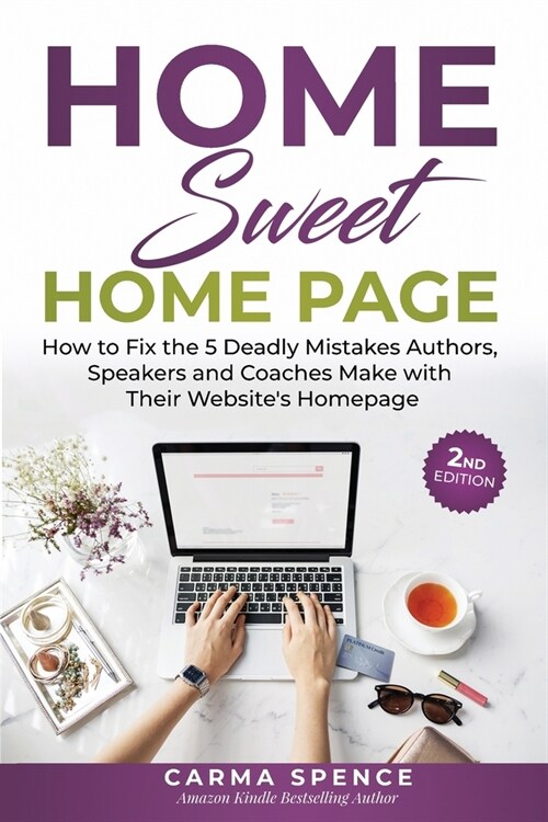 Home Sweet Home Page: How to Fix the 5 Deadly Mistakes Authors, Speakers, and Coaches Makes with Their Websites Homepage (Paperback, 2)