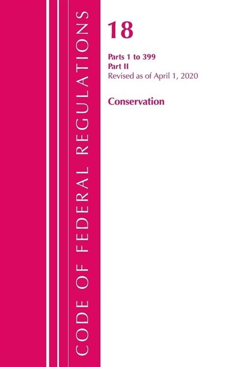 Code of Federal Regulations, Title 18 Conservation of Power and Water Resources 1-399, Revised as of April 1, 2020: Part 2 (Paperback)
