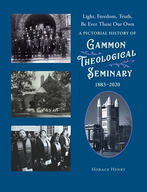 Light, Freedom, Truth, Be Ever These Our Own: A Pictorial History of Gammon Theological Seminary, 1883-2020 (Paperback)