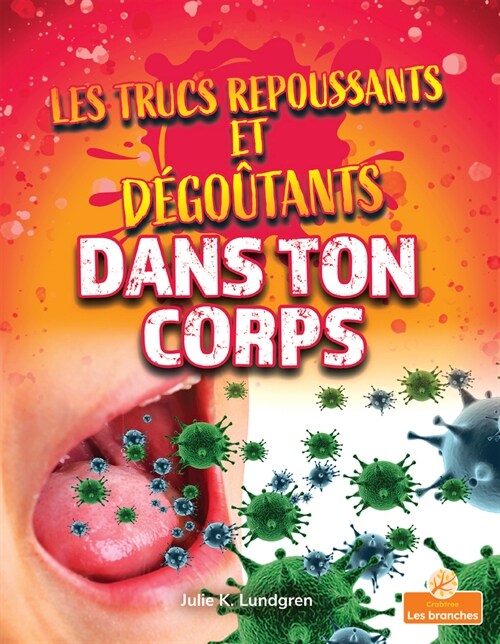 Les Trucs Repoussants Et D?o?ants Dans Ton Corps (Gross and Disgusting Stuff in Your Body) (Paperback)