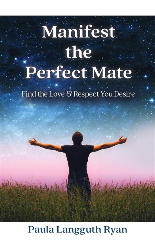 Manifest the Perfect Mate: Find the Love and Respect You Desire (Paperback)