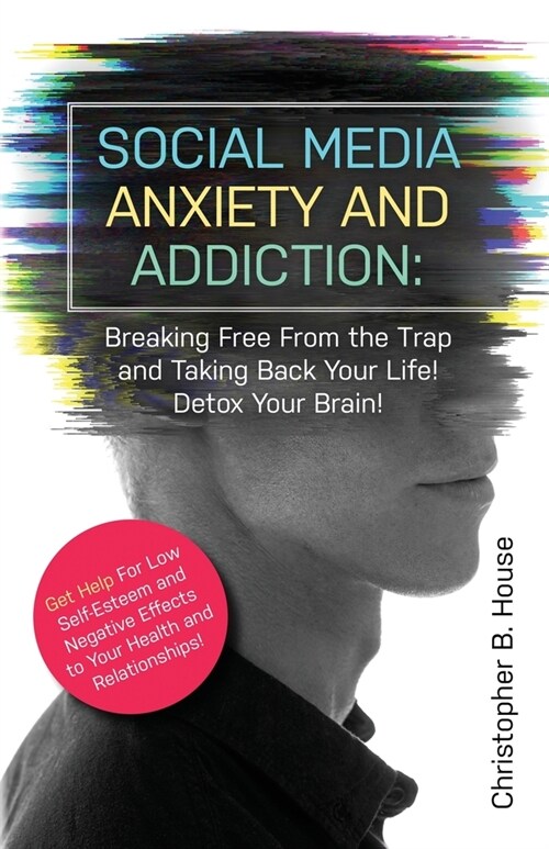Social Media Anxiety and Addiction: Breaking Free from the Trap and Taking Back Your Life! Detox Your Brain! (Paperback)