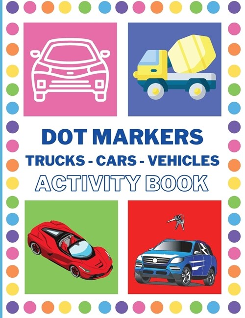Dot Markers Activity Book with Cars: Mighty Trucks Cars and Vehicles Dot Markers Activity Book for Toddlers Ages 2-4 Fun with Do a Dot Transportation (Paperback)