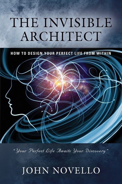 The Invisible Architect: How to Design Your Perfect Life from Within (Paperback)