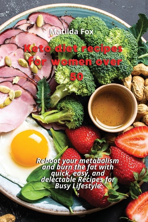 Keto Diet Recipes for Women After 50: Reboot your metabolism and burn the fat with quick, easy, and delectable Recipes for Busy Lifestyle (Paperback)