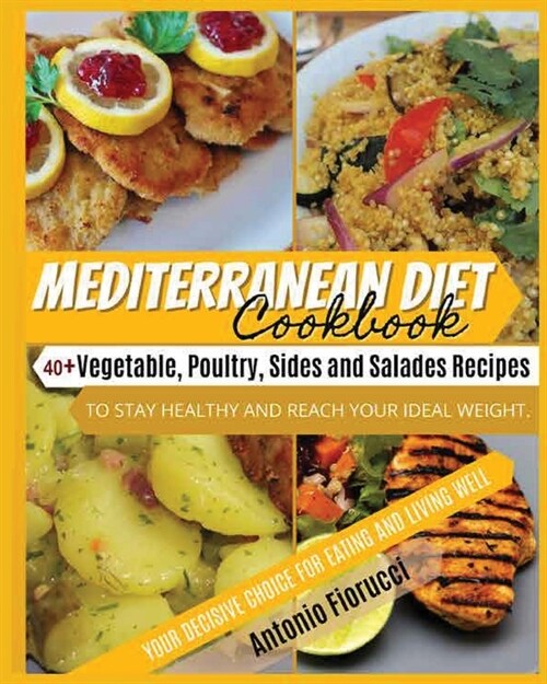 Mediterranean Diet Cookbook: 40+ Vegetable, Poulty, Sides and Salads Recipes To Stay Healthy and Reach Your Ideal Weight. Your Decisive Choice for (Paperback)