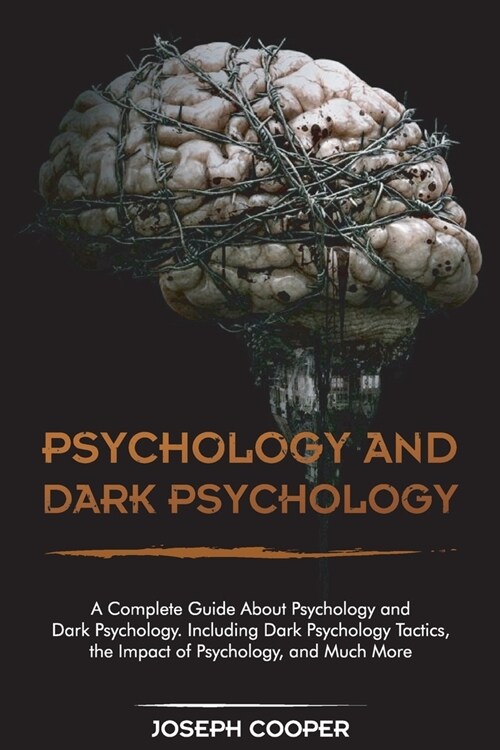 Psychology and Dark Psychology: A Complete Guide About Psychology and Dark Psychology. Including Dark Psychology Tactics, the Impact of Psychology, an (Paperback)