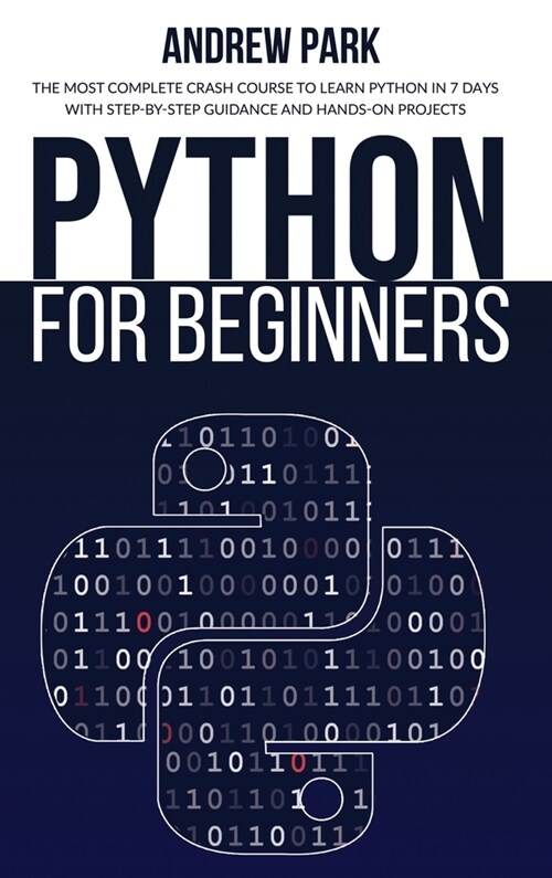 Python for Beginners: The Most Complete Crash Course to Learn Python in 7 Days with Step-by-Step Guidance and Hands-On Projects (Hardcover, 2)