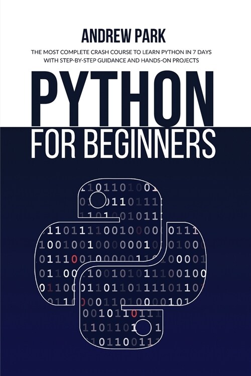 Python for Beginners: The Most Complete Crash Course to Learn Python in 7 Days with Step-by-Step Guidance and Hands-On Projects (Paperback, 2)