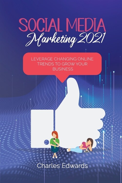 Social Media Marketing 2021: Leverage Changing Online Trends to Grow Your Business (Paperback)