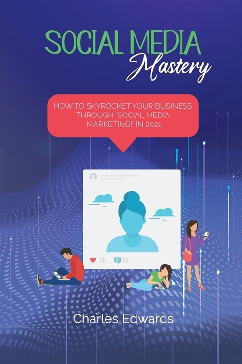 Social Media mastery: How to Skyrocket Your Business Through Social Media Marketing! in 2021 (Paperback)