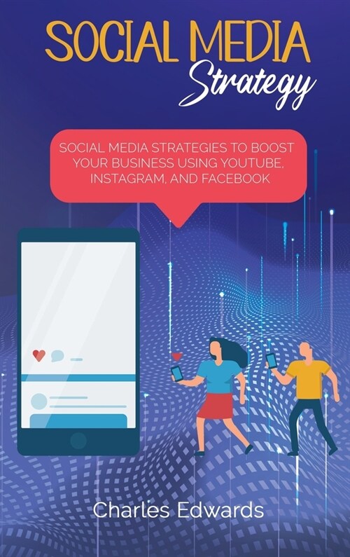 Social Media Strategy: Social Media Strategies to Boost Your Business Using Youtube, Instagram, and Facebook (Hardcover)