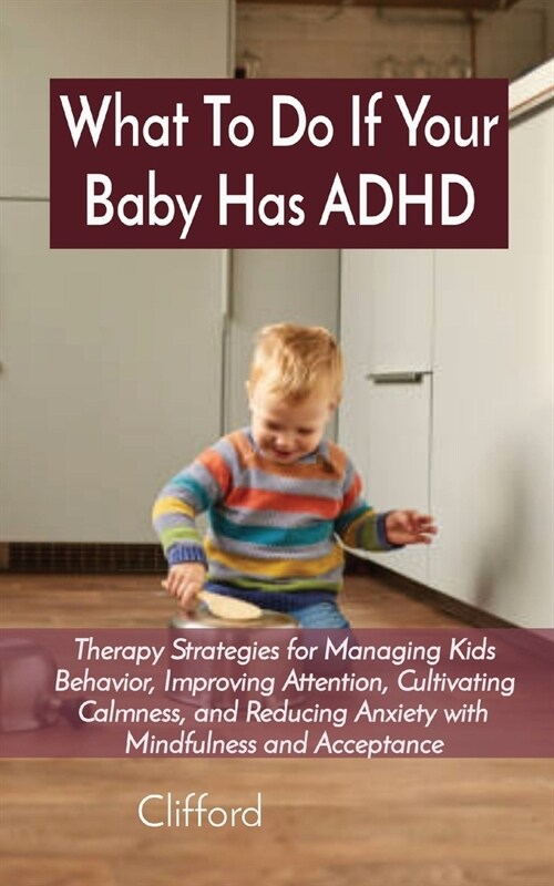 What To Do If Your Baby Has ADHD: Therapy Strategies for Managing Kids Behavior, Improving Attention, Cultivating Calmness, and Reducing Anxiety with (Paperback)