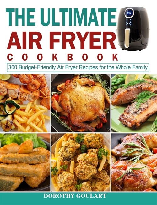 The Ultimate Air Fryer Cookbook: 300 Budget-Friendly Air Fryer Recipes for the Whole Family (Hardcover)