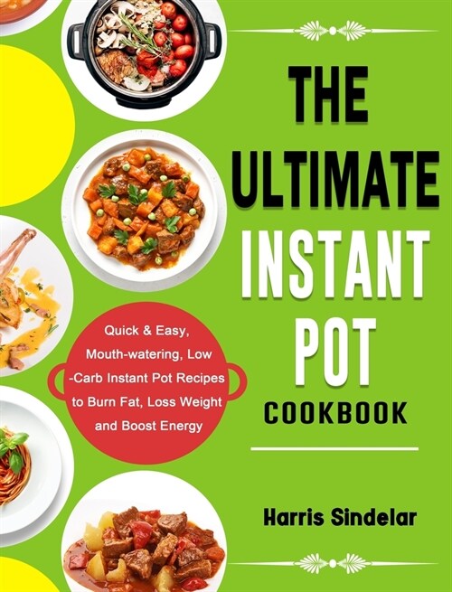 The Ultimate Instant Pot Cookbook: Quick & Easy, Mouth-watering, Low-Carb Instant Pot Recipes to Burn Fat, Loss Weight and Boost Energy (Hardcover)