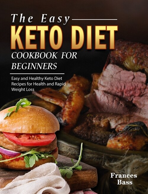 The Easy Keto Diet Cookbook For Beginners: Easy and Healthy Keto Diet Recipes for Health and Rapid Weight Loss (Hardcover)