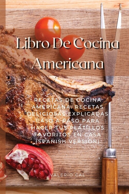 Libro De Cocina Americana: Recetas De Cocina Americana. Recetas Deliciosas Explicadas Paso A Paso Para Hacer Tus Platillos Favoritos En Casa (Spa (Paperback)