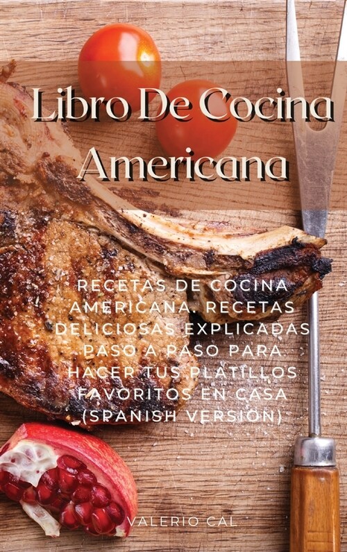 Libro De Cocina Americana: Recetas De Cocina Americana. Recetas Deliciosas Explicadas Paso A Paso Para Hacer Tus Platillos Favoritos En Casa (Spa (Hardcover)