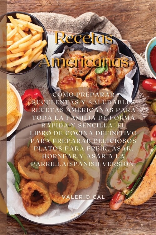 Recetas Americanas: C?o Preparar Suculentas Y Saludables Recetas Americanas Para Toda La Familia De Forma R?ida Y Sencilla. El Libro De (Paperback)