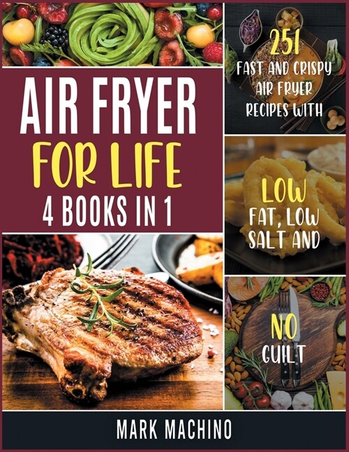Air Fryer for Life [4 books in 1]: 251 Fast and Crispy Air Fryer Recipes with Low Fat, Low Salt and NO Guilt (Paperback)