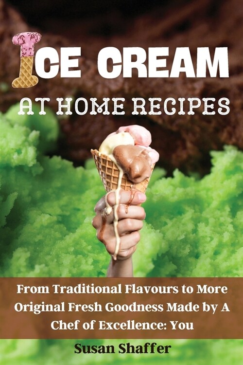 Ice Cream at Home Recipes: From Traditional Flavours to More Original Fresh Goodness Made by A Chef of Excellence: You (Paperback)