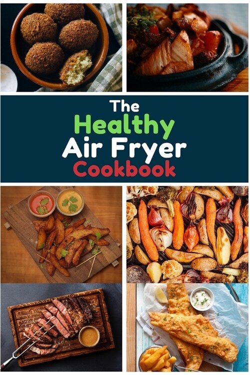 The Healthy Air Fryer Cookbook: 100+ Healthy Fried Food Recipes with Low-Salt, Low-Fat, No-Guilt Anyone Can Cook With Air Fryer Toaster Oven (Paperback)