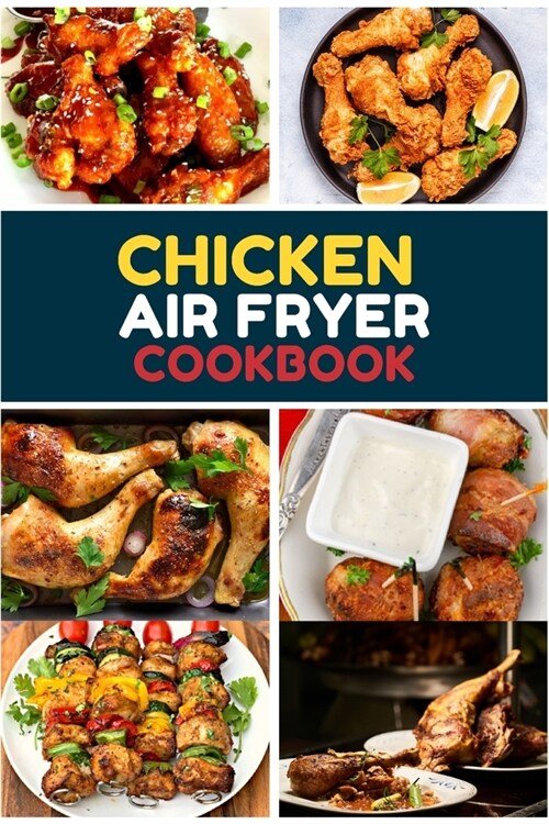 Chicken Air Fryer Cookbook: Amazingly Easy chicken Recipes to Fry, Bake, Grill, and Roast with Your Air Fryer. (Paperback)