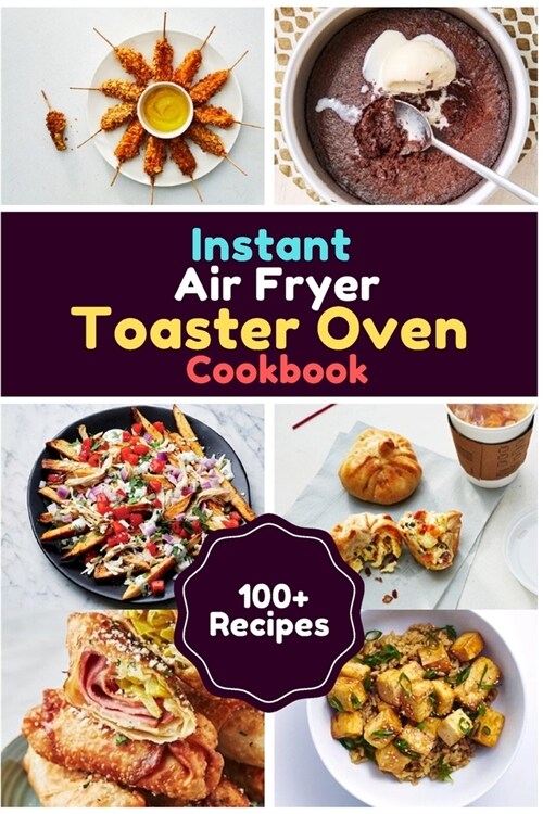 Instant Air Fryer Toaster Oven Cookbook: 100+ Foolproof Recipes for Quicker, Healthier and More Delicious Meals That Anyone can Cook with a Complete I (Paperback)