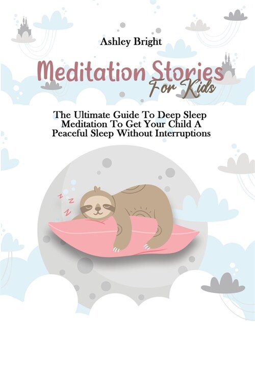 Meditation Stories For Kids: The Ultimate Guide To Deep Sleep Meditation To Get Your Child A Peaceful Sleep Without Interruptions (Paperback)